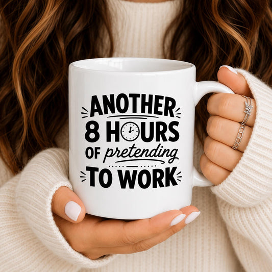 Funny Coffee Mug, Another 8 Hours Pretending To Work, Office Humor Cup
