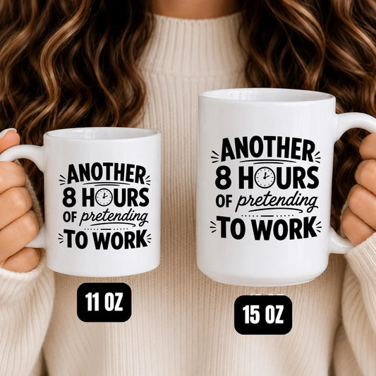 Funny Coffee Mug, Another 8 Hours Pretending To Work, Office Humor Cup