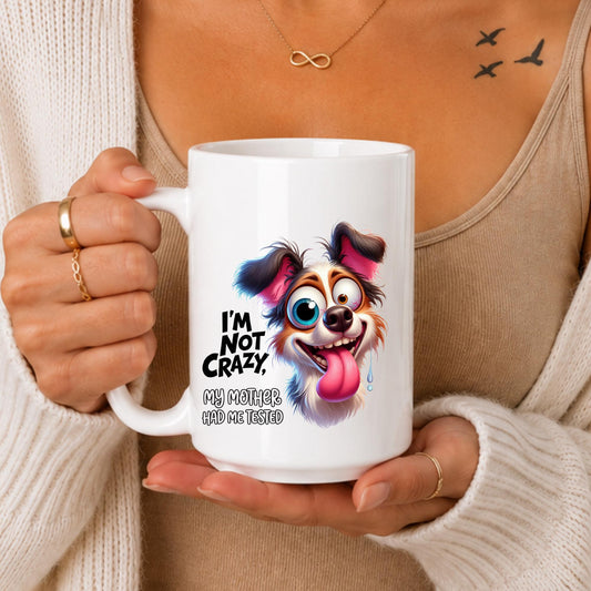 Funny Dog Mug: I'm Not Crazy, My Mother Had Me Tested – Sarcastic Animal Mug