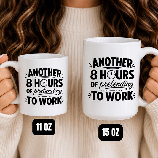 Funny Coffee Mug, Another 8 Hours Pretending To Work, Office Humor Cup